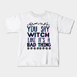 You Say Witch Like It's a Bad Thing - Halloween Funny Wichy Vibes Gift idea Kids T-Shirt